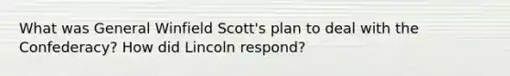 What was General Winfield Scott's plan to deal with the Confederacy? How did Lincoln respond?