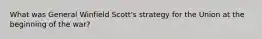 What was General Winfield Scott's strategy for the Union at the beginning of the war?