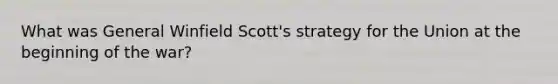 What was General Winfield Scott's strategy for the Union at the beginning of the war?