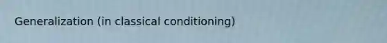 Generalization (in classical conditioning)