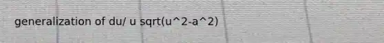 generalization of du/ u sqrt(u^2-a^2)