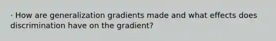 · How are generalization gradients made and what effects does discrimination have on the gradient?