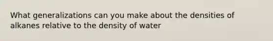 What generalizations can you make about the densities of alkanes relative to the density of water