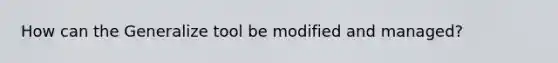 How can the Generalize tool be modified and managed?