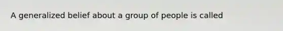 A generalized belief about a group of people is called