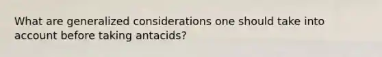 What are generalized considerations one should take into account before taking antacids?