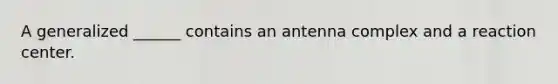 A generalized ______ contains an antenna complex and a reaction center.