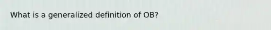 What is a generalized definition of OB?