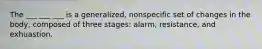 The ___ ___ ___ is a generalized, nonspecific set of changes in the body, composed of three stages: alarm, resistance, and exhuastion.