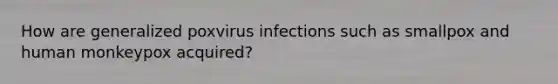 How are generalized poxvirus infections such as smallpox and human monkeypox acquired?