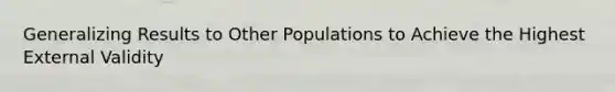 Generalizing Results to Other Populations to Achieve the Highest External Validity