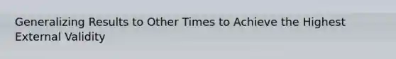 Generalizing Results to Other Times to Achieve the Highest External Validity
