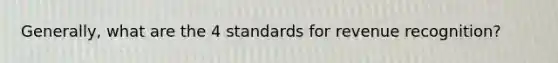 Generally, what are the 4 standards for revenue recognition?