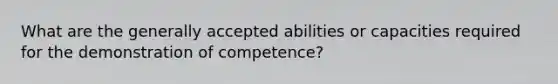 What are the generally accepted abilities or capacities required for the demonstration of competence?