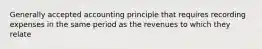 Generally accepted accounting principle that requires recording expenses in the same period as the revenues to which they relate