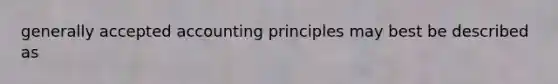 generally accepted accounting principles may best be described as