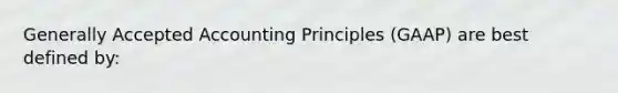 Generally Accepted Accounting Principles (GAAP) are best defined by: