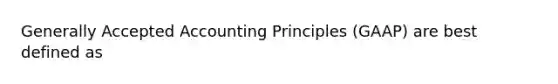 Generally Accepted Accounting Principles (GAAP) are best defined as