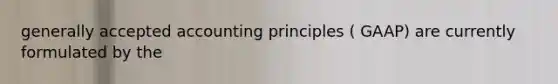 <a href='https://www.questionai.com/knowledge/kwjD9YtMH2-generally-accepted-accounting-principles' class='anchor-knowledge'>generally accepted accounting principles</a> ( GAAP) are currently formulated by the