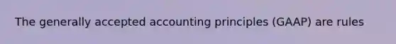 The generally accepted accounting principles (GAAP) are rules