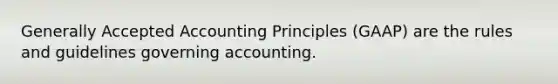 Generally Accepted Accounting Principles (GAAP) are the rules and guidelines governing accounting.