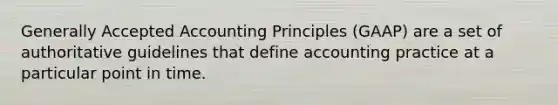 <a href='https://www.questionai.com/knowledge/kwjD9YtMH2-generally-accepted-accounting-principles' class='anchor-knowledge'>generally accepted accounting principles</a> (GAAP) are a set of authoritative guidelines that define accounting practice at a particular point in time.