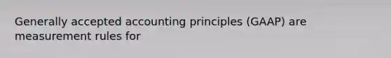 <a href='https://www.questionai.com/knowledge/kwjD9YtMH2-generally-accepted-accounting-principles' class='anchor-knowledge'>generally accepted accounting principles</a> (GAAP) are measurement rules for