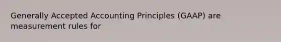 <a href='https://www.questionai.com/knowledge/kwjD9YtMH2-generally-accepted-accounting-principles' class='anchor-knowledge'>generally accepted accounting principles</a> (GAAP) are measurement rules for