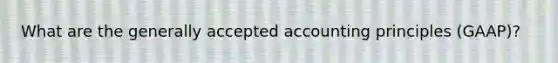 What are the generally accepted accounting principles (GAAP)?