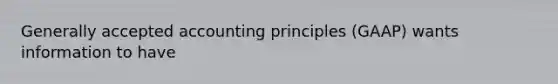 Generally accepted accounting principles (GAAP) wants information to have