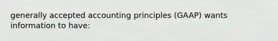 generally accepted accounting principles (GAAP) wants information to have: