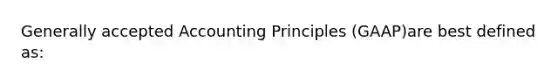 Generally accepted Accounting Principles (GAAP)are best defined as: