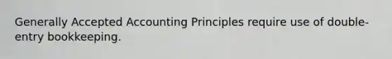 <a href='https://www.questionai.com/knowledge/kwjD9YtMH2-generally-accepted-accounting-principles' class='anchor-knowledge'>generally accepted accounting principles</a> require use of double-entry bookkeeping.