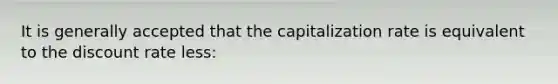 It is generally accepted that the capitalization rate is equivalent to the discount rate less: