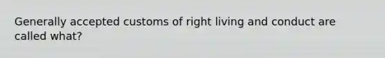 Generally accepted customs of right living and conduct are called what?