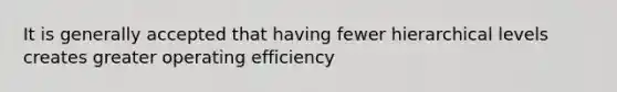 It is generally accepted that having fewer hierarchical levels creates greater operating efficiency