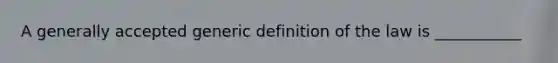 A generally accepted generic definition of the law is ___________