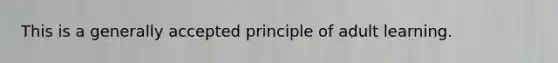 This is a generally accepted principle of adult learning.