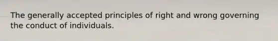 The generally accepted principles of right and wrong governing the conduct of individuals.