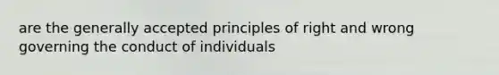 are the generally accepted principles of right and wrong governing the conduct of individuals