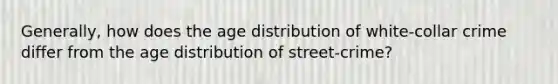 Generally, how does the age distribution of white-collar crime differ from the age distribution of street-crime?