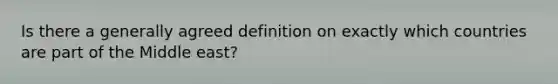 Is there a generally agreed definition on exactly which countries are part of the Middle east?