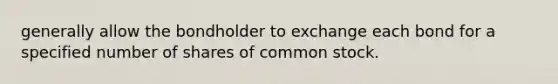 generally allow the bondholder to exchange each bond for a specified number of shares of common stock.