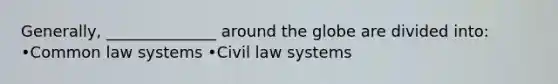 Generally, ______________ around the globe are divided into: •Common law systems •Civil law systems