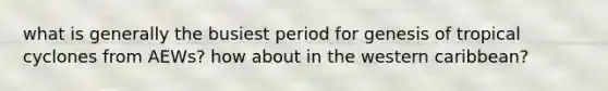 what is generally the busiest period for genesis of tropical cyclones from AEWs? how about in the western caribbean?