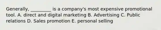 ​Generally, _________ is a​ company's most expensive promotional tool. A. direct and digital marketing B. Advertising C. Public relations D. Sales promotion E. personal selling