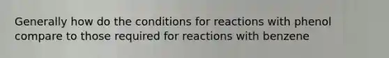 Generally how do the conditions for reactions with phenol compare to those required for reactions with benzene