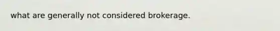 what are generally not considered brokerage.