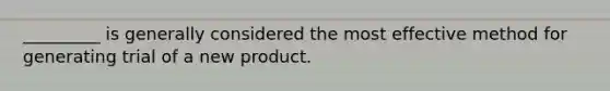 _________ is generally considered the most effective method for generating trial of a new product.