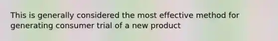 This is generally considered the most effective method for generating consumer trial of a new product